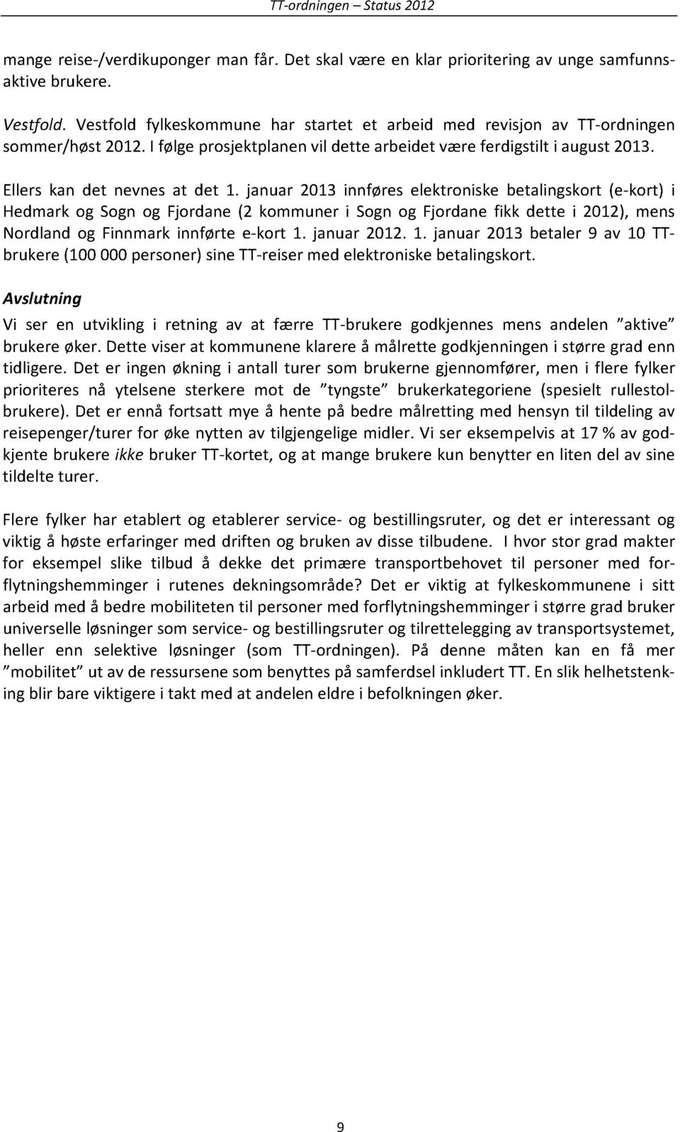 januar 2013 innføres elektroniskebetalingskort(e-kort) i Hedmarkog Sognog Fjordane(2 kommuner i Sognog Fjordanefikk dette i 2012),mens Nordland og Finnmarkinnførte e-kort 1.
