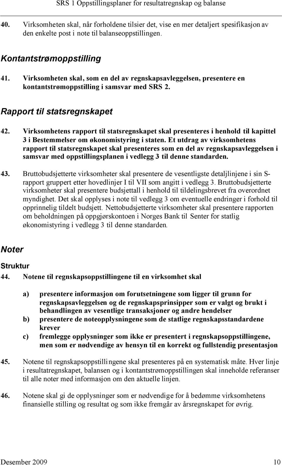 Virksomhetens rapport til statsregnskapet skal presenteres i henhold til kapittel 3 i Bestemmelser om økonomistyring i staten.