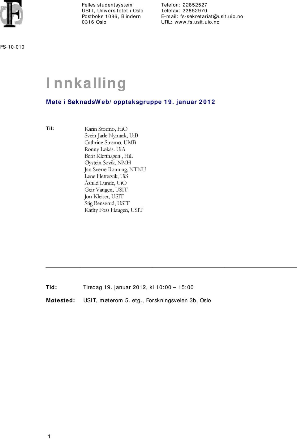 januar 2012 Til: Karin Stormo, HiO Svein Jarle Nymark, UiB Cathrine Strømø, UMB Ronny Løkås.