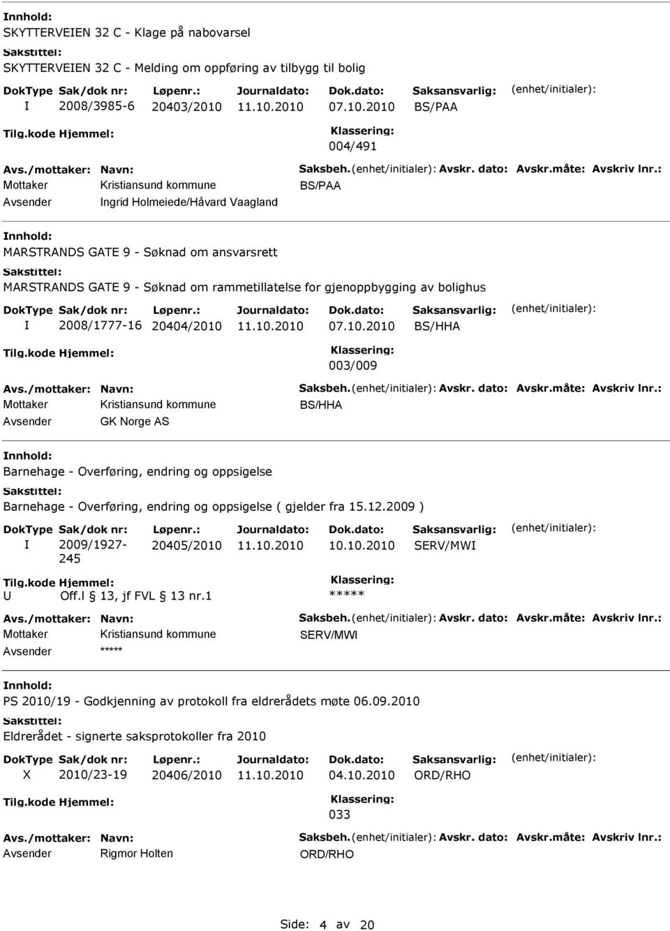 : BS/PAA ngrid Holmeiede/Håvard Vaagland MARSTRANDS GAT 9 - Søknad om ansvarsrett MARSTRANDS GAT 9 - Søknad om rammetillatelse for gjenoppbygging av bolighus 2008/1777-16 20404/2010 