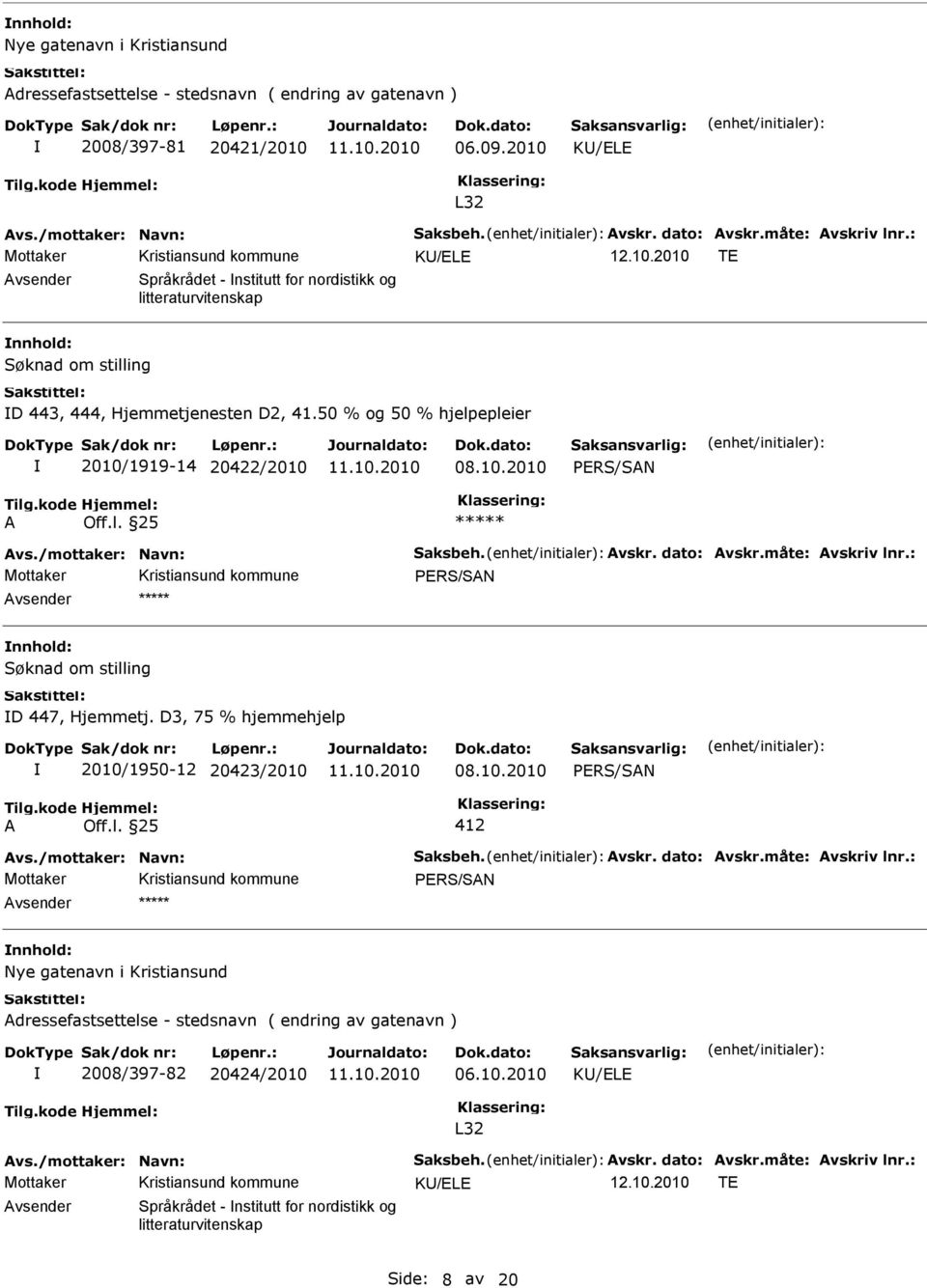/mottaker: Navn: Saksbeh. Avskr. dato: Avskr.måte: Avskriv lnr.: Søknad om stilling D 447, Hjemmetj. D3, 75 % hjemmehjelp 2010/1950-12 20423/2010 A Off.l. 25 412 Avs./mottaker: Navn: Saksbeh. Avskr. dato: Avskr.måte: Avskriv lnr.: Nye gatenavn i Kristiansund Adressefastsettelse - stedsnavn ( endring av gatenavn ) 2008/397-82 20424/2010 06.