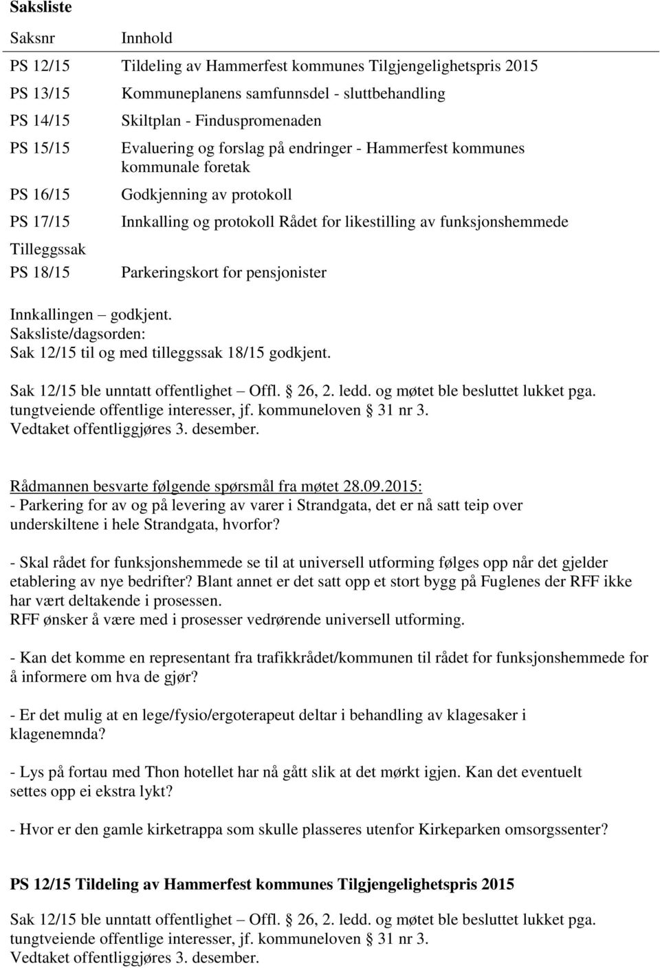 funksjonshemmede Parkeringskort for pensjonister Innkallingen godkjent. Saksliste/dagsorden: Sak 12/15 til og med tilleggssak 18/15 godkjent. Sak 12/15 ble unntatt offentlighet Offl. 26, 2. ledd.