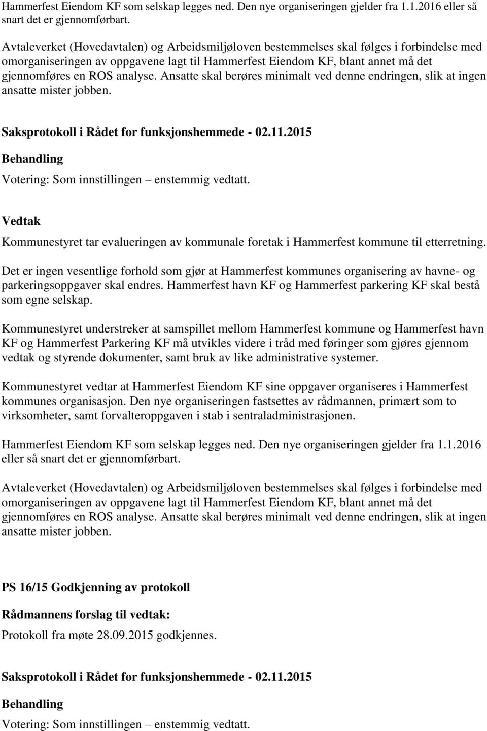 analyse. Ansatte skal berøres minimalt ved denne endringen, slik at ingen ansatte mister jobben. Kommunestyret tar evalueringen av kommunale foretak i Hammerfest kommune til etterretning.