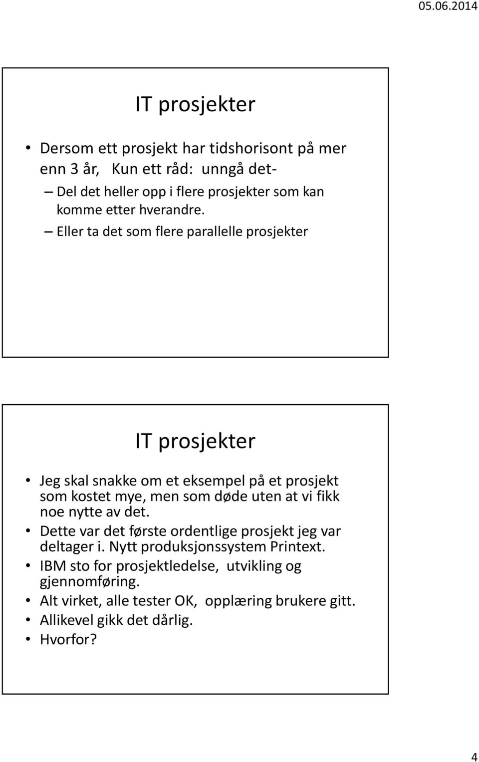 Eller ta det som flere parallelle prosjekter IT prosjekter Jeg skal snakke om et eksempel på et prosjekt som kostet mye, men som døde uten at