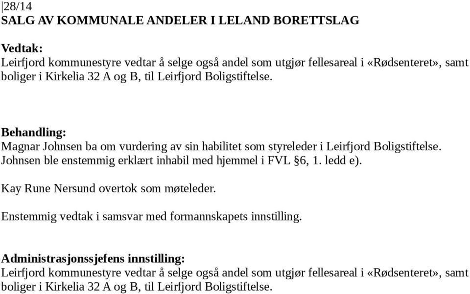 Johnsen ble enstemmig erklært inhabil med hjemmel i FVL 6, 1. ledd e). Kay Rune Nersund overtok som møteleder.