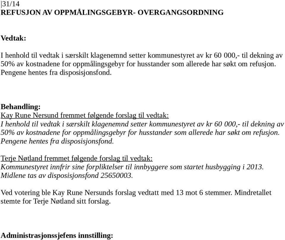 Kay Rune Nersund fremmet følgende forslag til vedtak: I henhold til vedtak i særskilt klagenemnd setter kommunestyret av kr 60 000,- til dekning av 50% av kostnadene for oppmålingsgebyr for