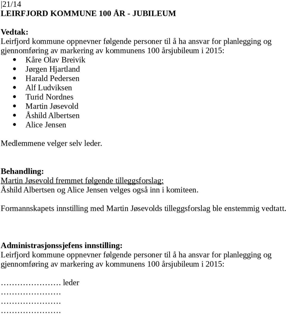 Martin Jøsevold fremmet følgende tilleggsforslag: Åshild Albertsen og Alice Jensen velges også inn i komiteen.