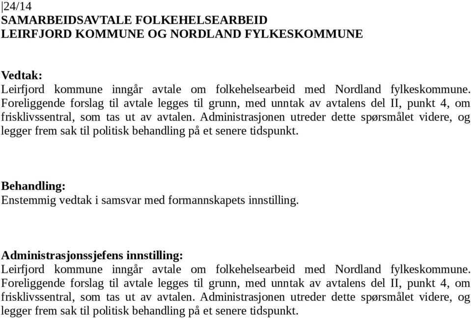 Administrasjonen utreder dette spørsmålet videre, og legger frem sak til politisk behandling på et senere tidspunkt. Enstemmig vedtak i samsvar med formannskapets innstilling.