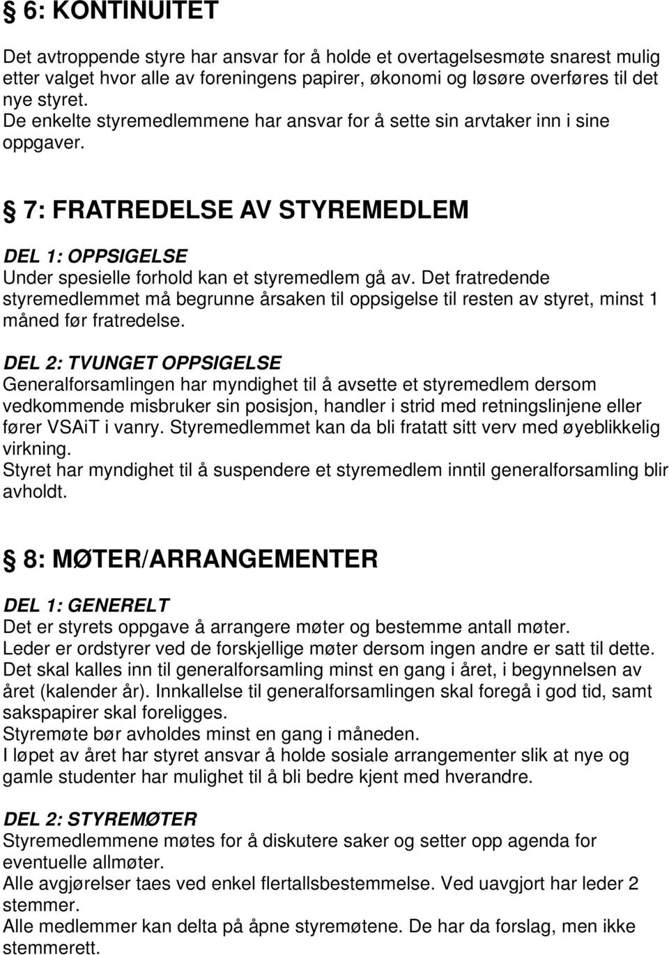 Det fratredende styremedlemmet må begrunne årsaken til oppsigelse til resten av styret, minst 1 måned før fratredelse.