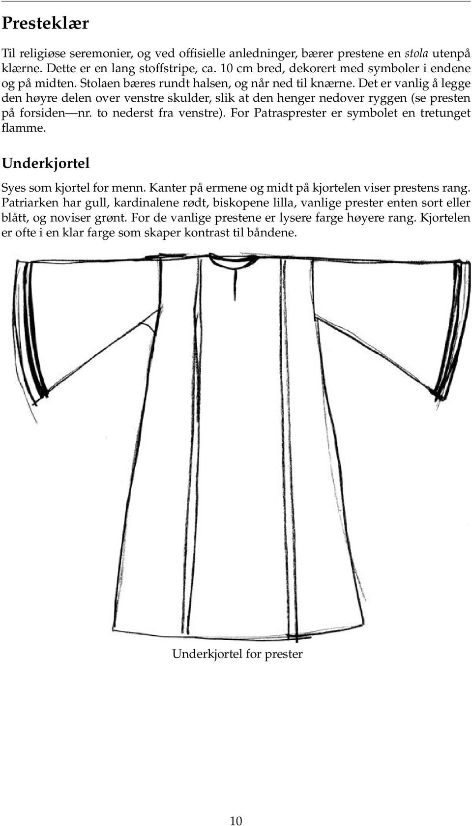 For Patrasprester er symbolet en tretunget flamme. Underkjortel Syes som kjortel for menn. Kanter på ermene og midt på kjortelen viser prestens rang.