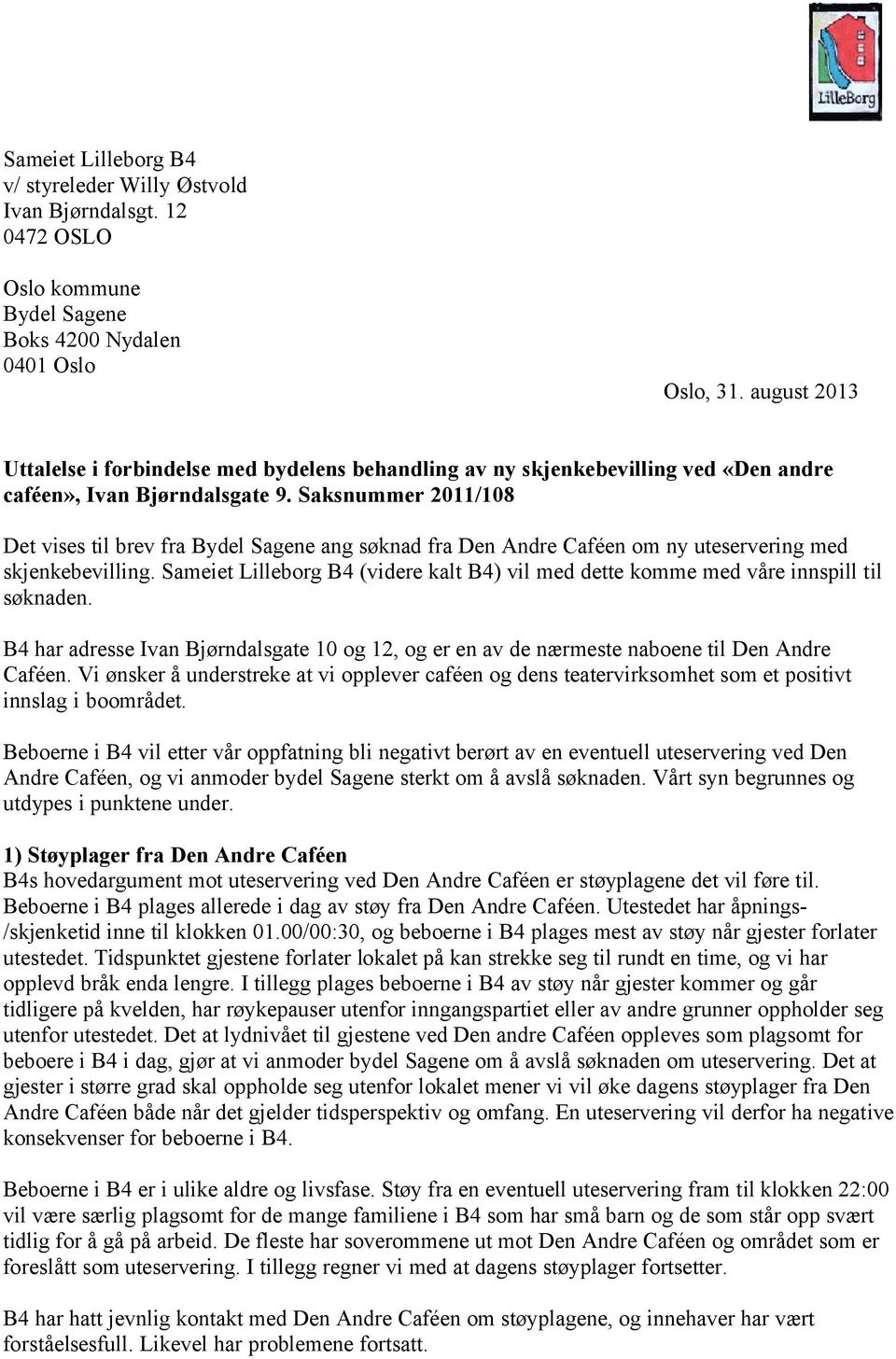 Saksnummer 2011/108 Det vises til brev fra Bydel Sagene ang søknad fra Den Andre Caféen om ny uteservering med skjenkebevilling.