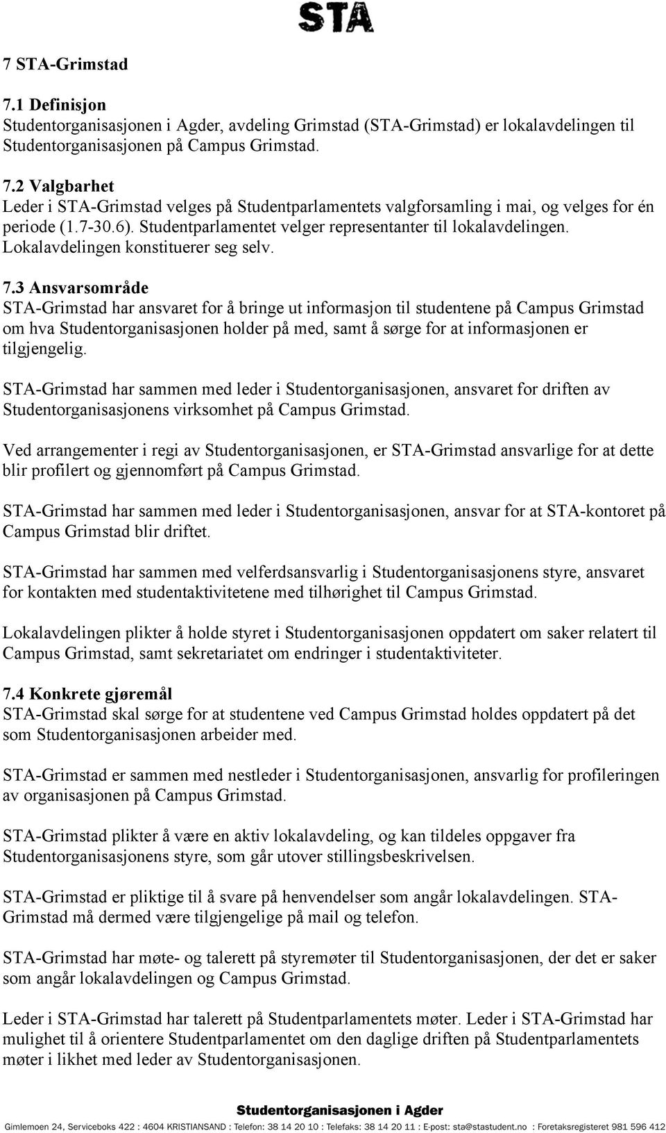 3 Ansvarsområde STA-Grimstad har ansvaret for å bringe ut informasjon til studentene på Campus Grimstad om hva Studentorganisasjonen holder på med, samt å sørge for at informasjonen er tilgjengelig.