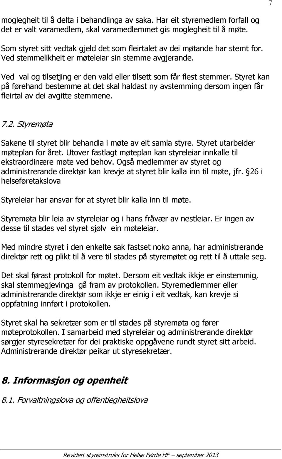 Ved val og tilsetjing er den vald eller tilsett som får flest stemmer. Styret kan på førehand bestemme at det skal haldast ny avstemming dersom ingen får fleirtal av dei avgitte stemmene. 7.2.