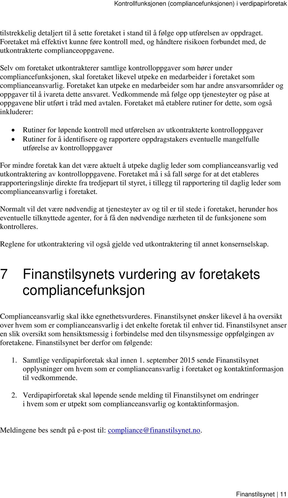 Selv om foretaket utkontrakterer samtlige kontrolloppgaver som hører under compliancefunksjonen, skal foretaket likevel utpeke en medarbeider i foretaket som complianceansvarlig.