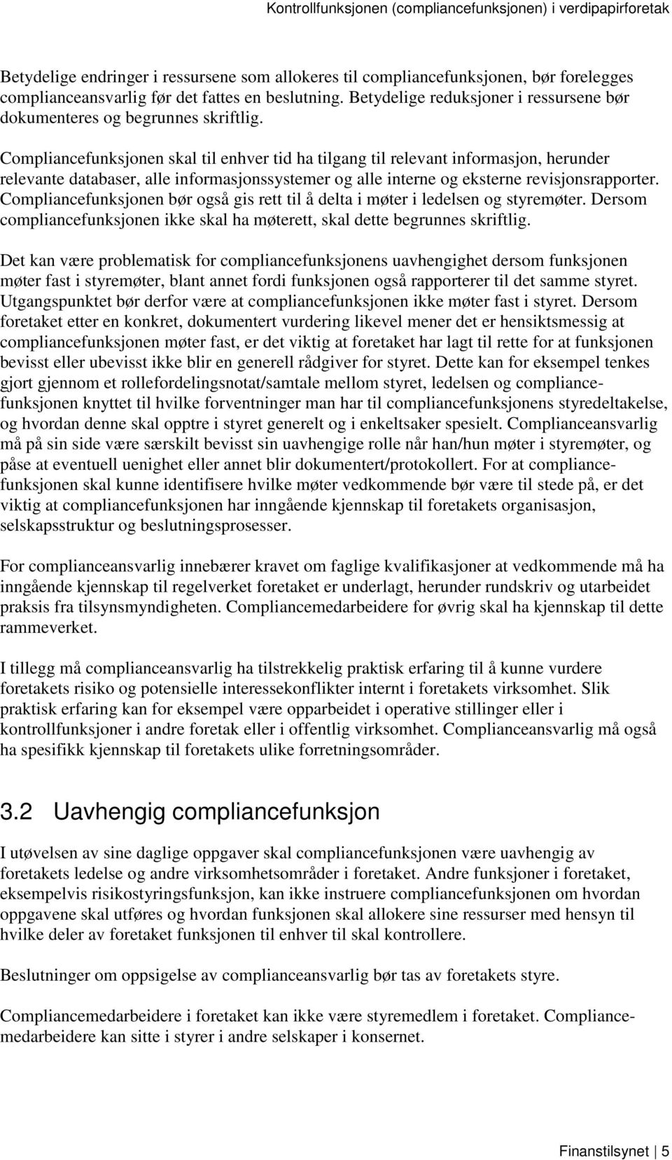 Compliancefunksjonen skal til enhver tid ha tilgang til relevant informasjon, herunder relevante databaser, alle informasjonssystemer og alle interne og eksterne revisjonsrapporter.