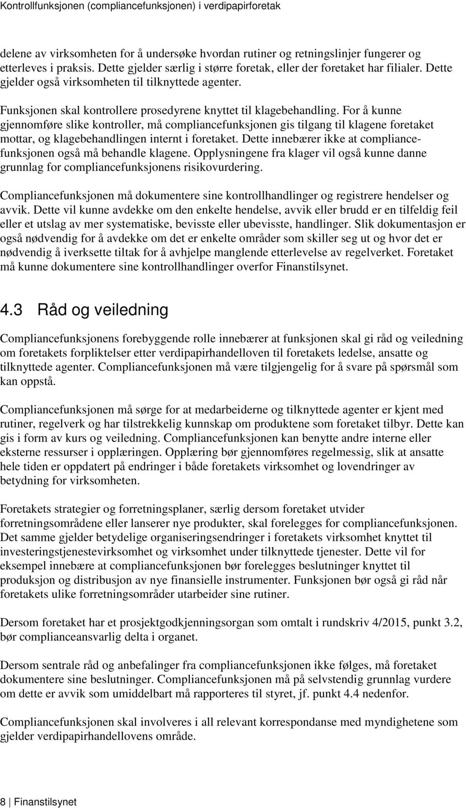 For å kunne gjennomføre slike kontroller, må compliancefunksjonen gis tilgang til klagene foretaket mottar, og klagebehandlingen internt i foretaket.