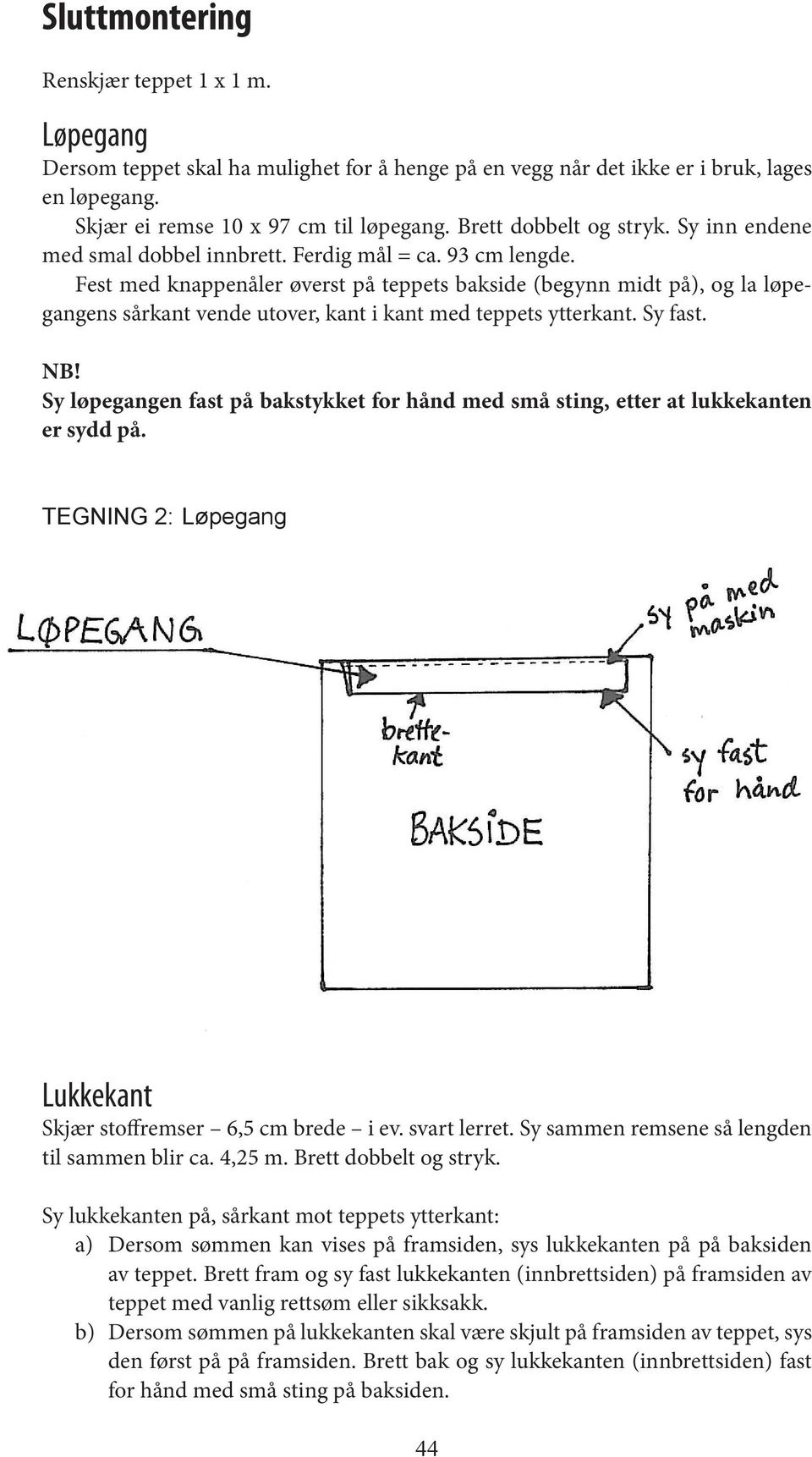 Fest med knappenåler øverst på teppets bakside (begynn midt på), og la løpegangens sårkant vende utover, kant i kant med teppets ytterkant. Sy fast. NB!