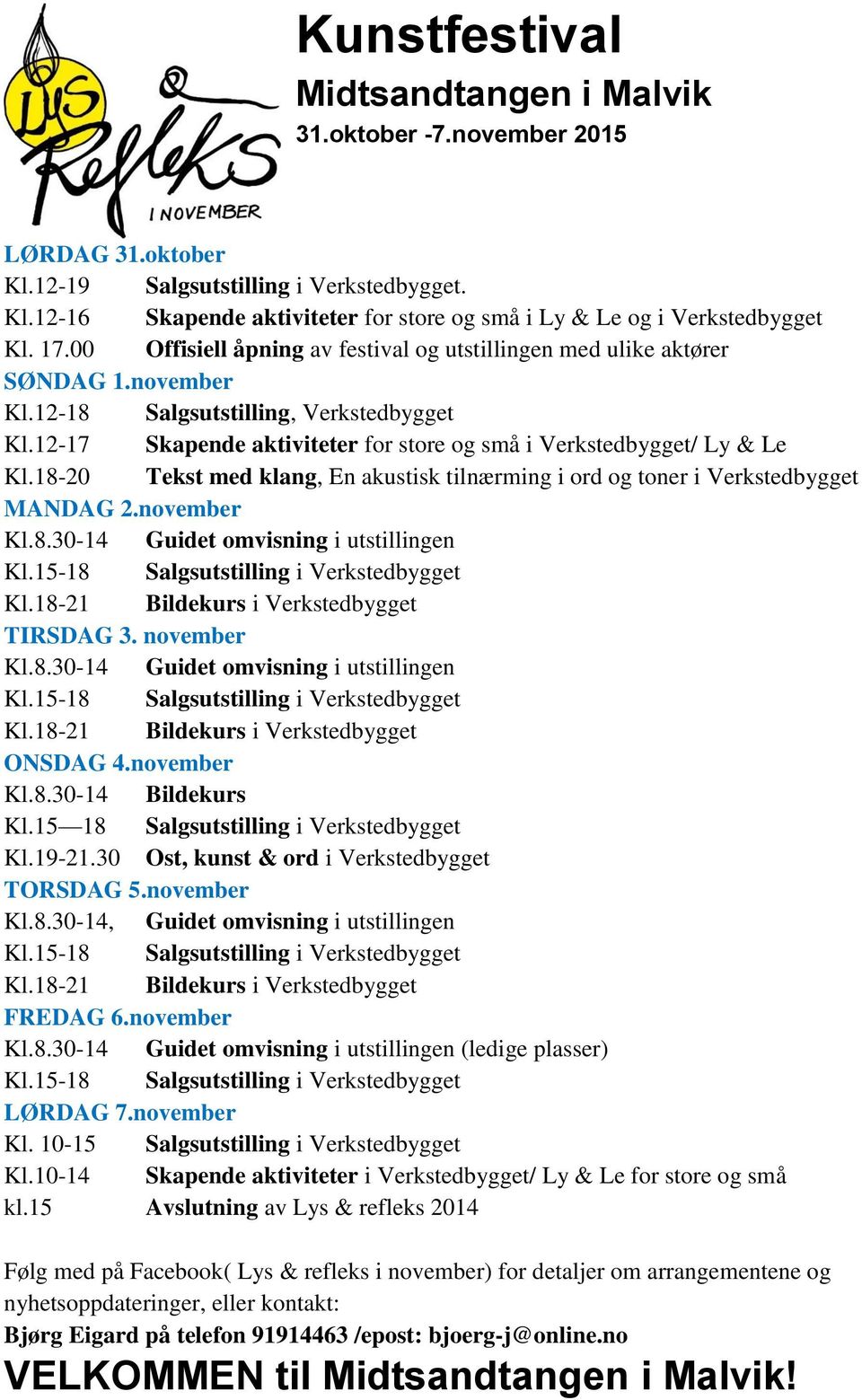 12-17 Skapende aktiviteter for store og små i Verkstedbygget/ Ly & Le Kl.18-20 Tekst med klang, En akustisk tilnærming i ord og toner i Verkstedbygget MANDAG 2.november Kl.8.30-14 Guidet omvisning i utstillingen Kl.