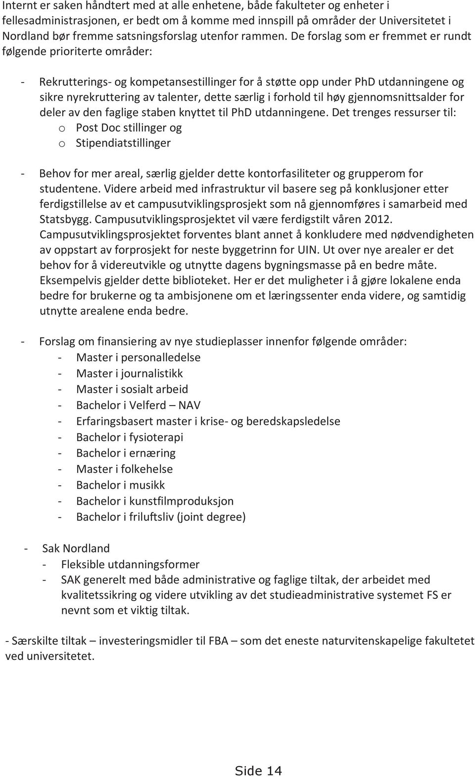 De forslag som er fremmet er rundt følgende prioriterte områder: - Rekrutterings- og kompetansestillinger for å støtte opp under PhD utdanningene og sikre nyrekruttering av talenter, dette særlig i