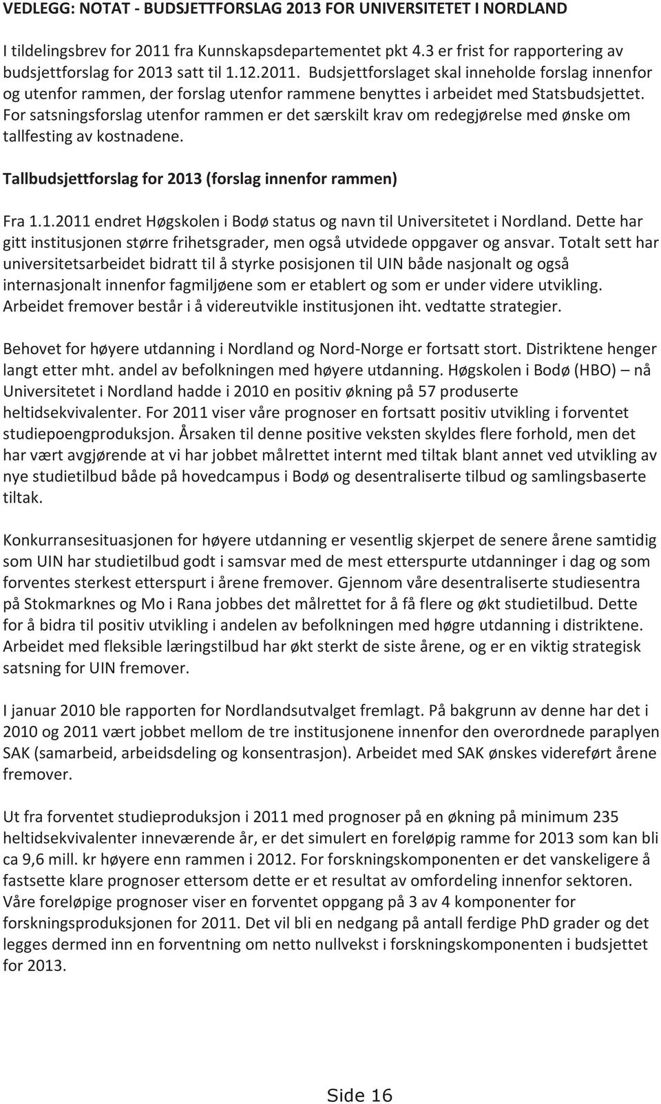 For satsningsforslag utenfor rammen er det særskilt krav om redegjørelse med ønske om tallfesting av kostnadene. Tallbudsjettforslag for 2013