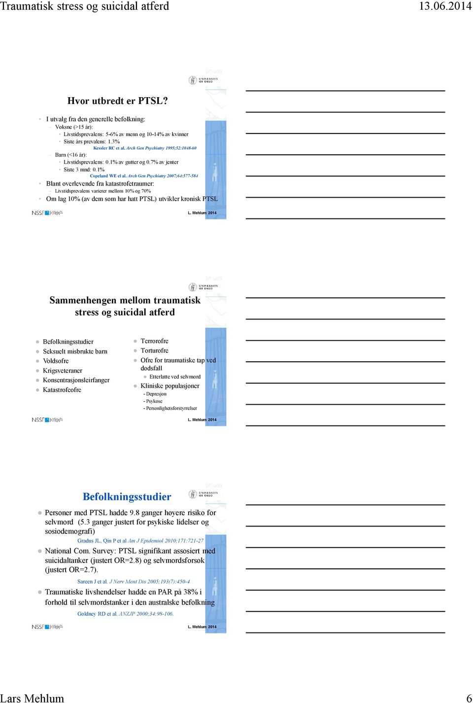 Arch Gen Psychiatry 2007;64:577-584 Blant overlevende fra katastrofetraumer: Livstidsprevalens varierer mellom 10% og 70% Om lag 10% (av dem som har hatt PTSL) utvikler kronisk PTSL Sammenhengen