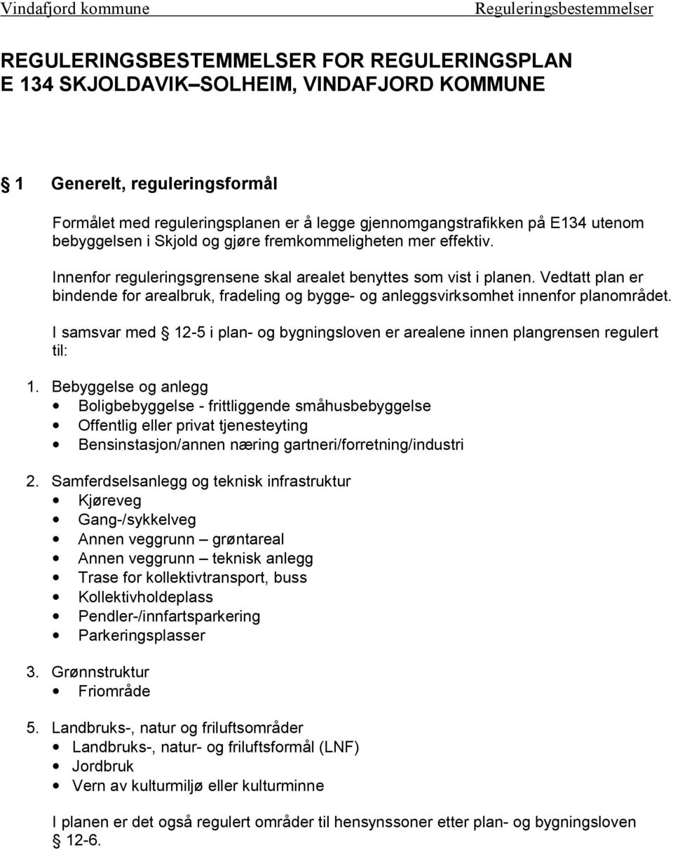 Vedtatt plan er bindende for arealbruk, fradeling og bygge- og anleggsvirksomhet innenfor planområdet. I samsvar med 12-5 i plan- og bygningsloven er arealene innen plangrensen regulert til: 1.