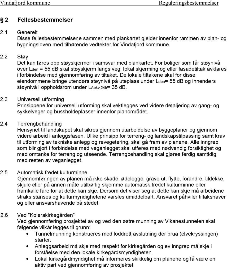 De lokale tiltakene skal for disse eiendommene bringe utendørs støynivå på uteplass under Lden= 55 db og innendørs støynivå i oppholdsrom under LAekv,24h= 35 db. 2.