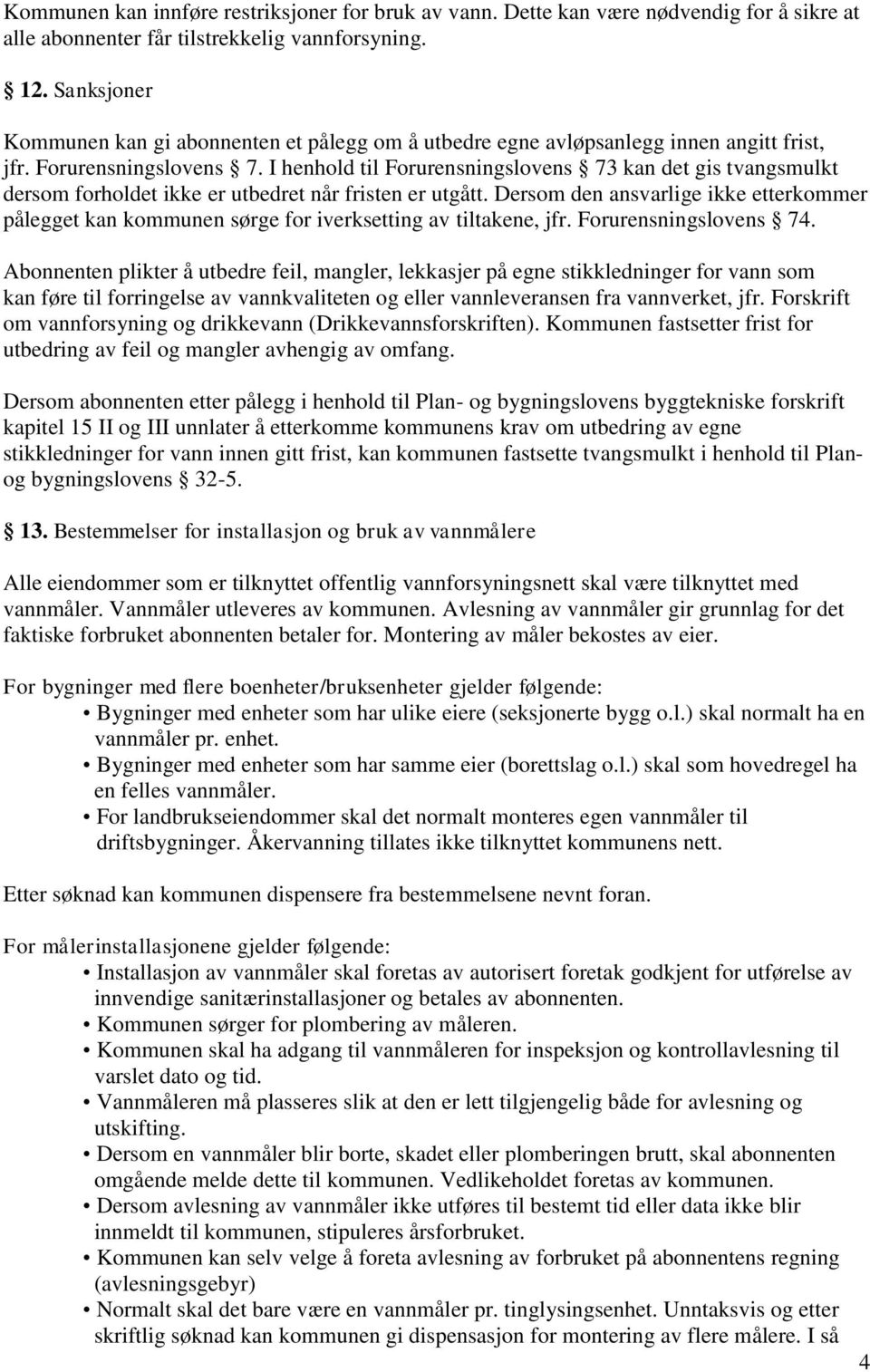 I henhold til Forurensningslovens 73 kan det gis tvangsmulkt dersom forholdet ikke er utbedret når fristen er utgått.