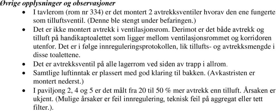 Det er i følge innreguleringsprotokollen, lik tillufts- og avtrekksmengde i disse toalettene. Det er avtrekksventil på alle lagerrom ved siden av trapp i allrom.