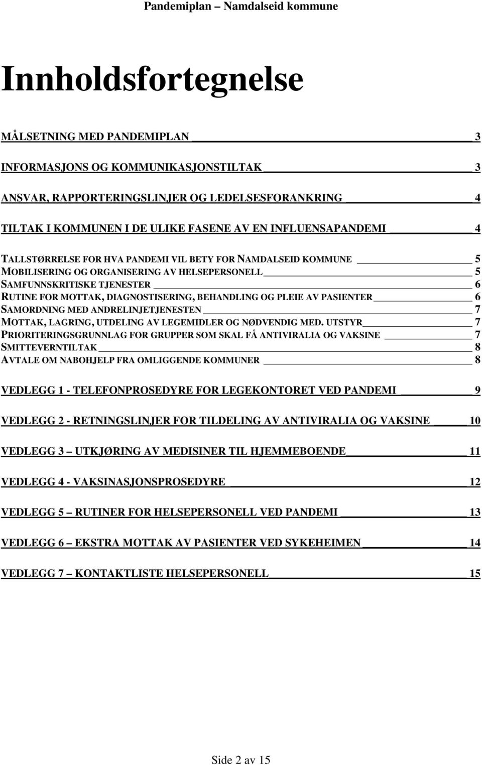 AV PASIENTER 6 SAMORDNING MED ANDRELINJETJENESTEN 7 MOTTAK, LAGRING, UTDELING AV LEGEMIDLER OG NØDVENDIG MED.