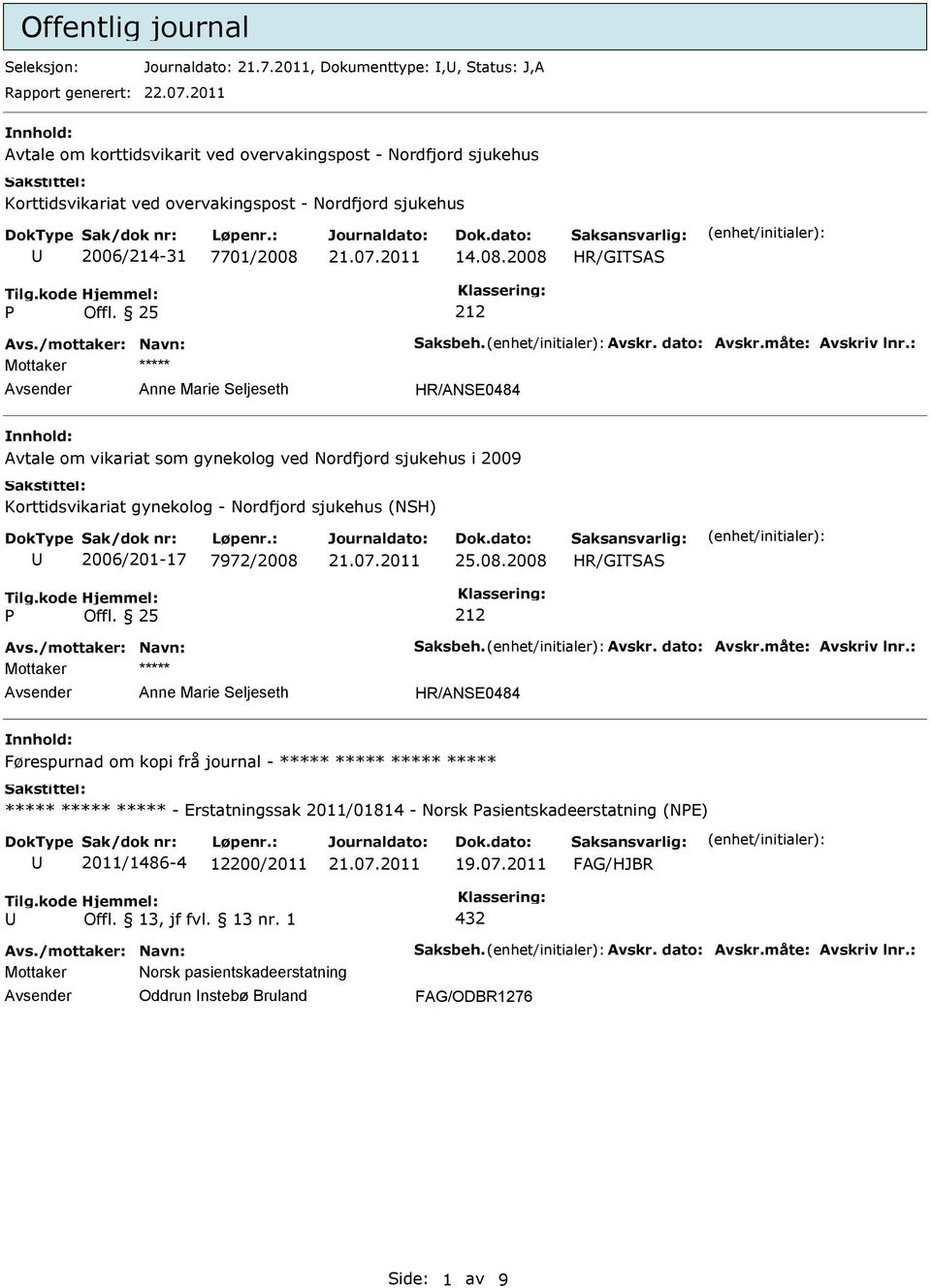 25 212 Anne Marie Seljeseth HR/ANSE0484 Avtale om vikariat som gynekolog ved Nordfjord sjukehus i 2009 Korttidsvikariat gynekolog - Nordfjord sjukehus (NSH) 2006/201-17 7972/2008