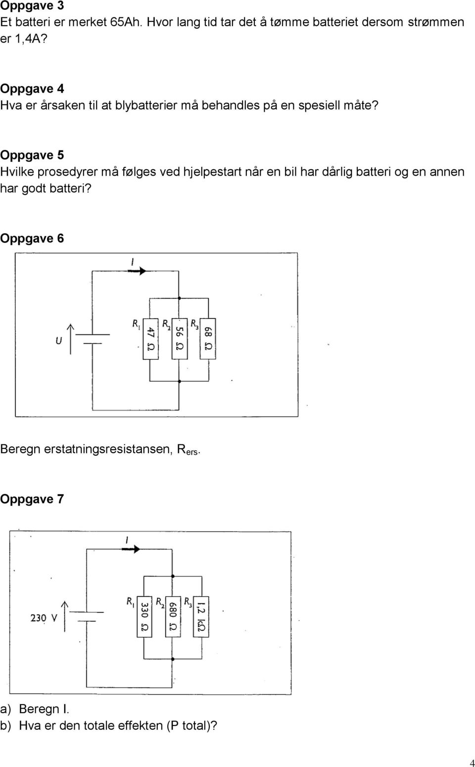 Oppgave 5 Hvilke prosedyrer må følges ved hjelpestart når en bil har dårlig batteri og en annen har