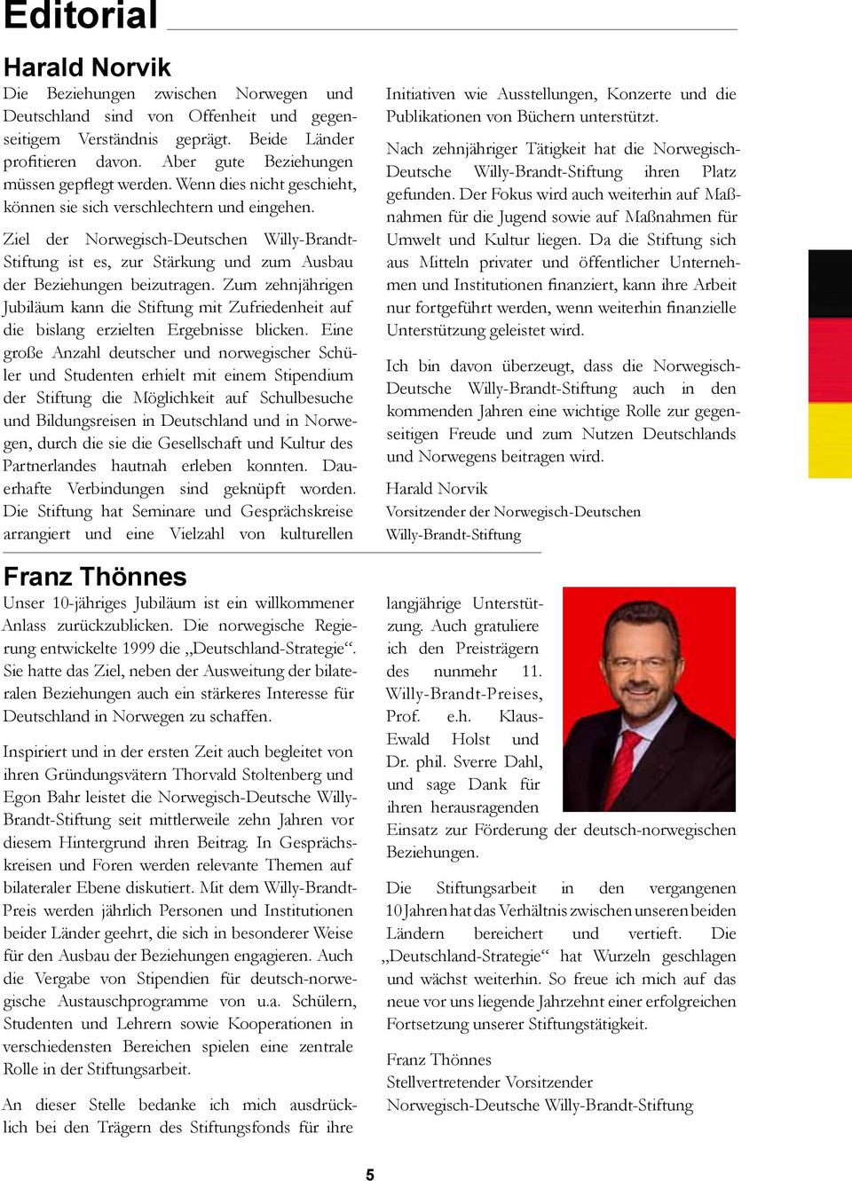 Ziel der Norwegisch-Deutschen Willy-Brandt- Stiftung ist es, zur Stärkung und zum Ausbau der Beziehungen beizutragen.
