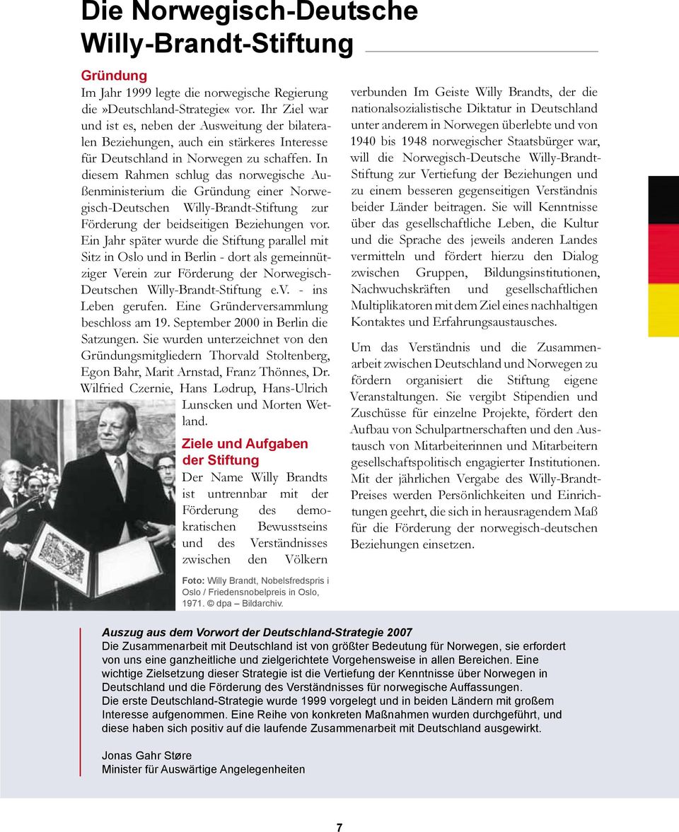 In diesem Rahmen schlug das norwegische Außenministerium die Gründung einer Norwegisch-Deutschen Willy-Brandt-Stiftung zur Förderung der beidseitigen Beziehungen vor.