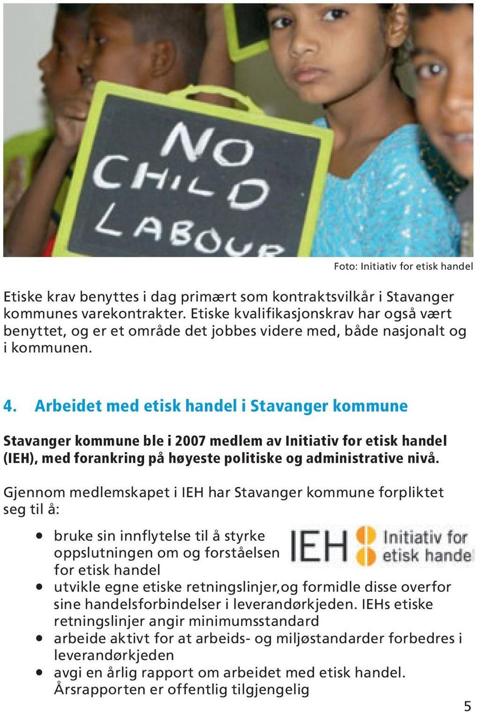 Arbeidet med etisk handel i Stavanger kommune Stavanger kommune ble i 2007 medlem av Initiativ for etisk handel (IEH), med forankring på høyeste politiske og administrative nivå.