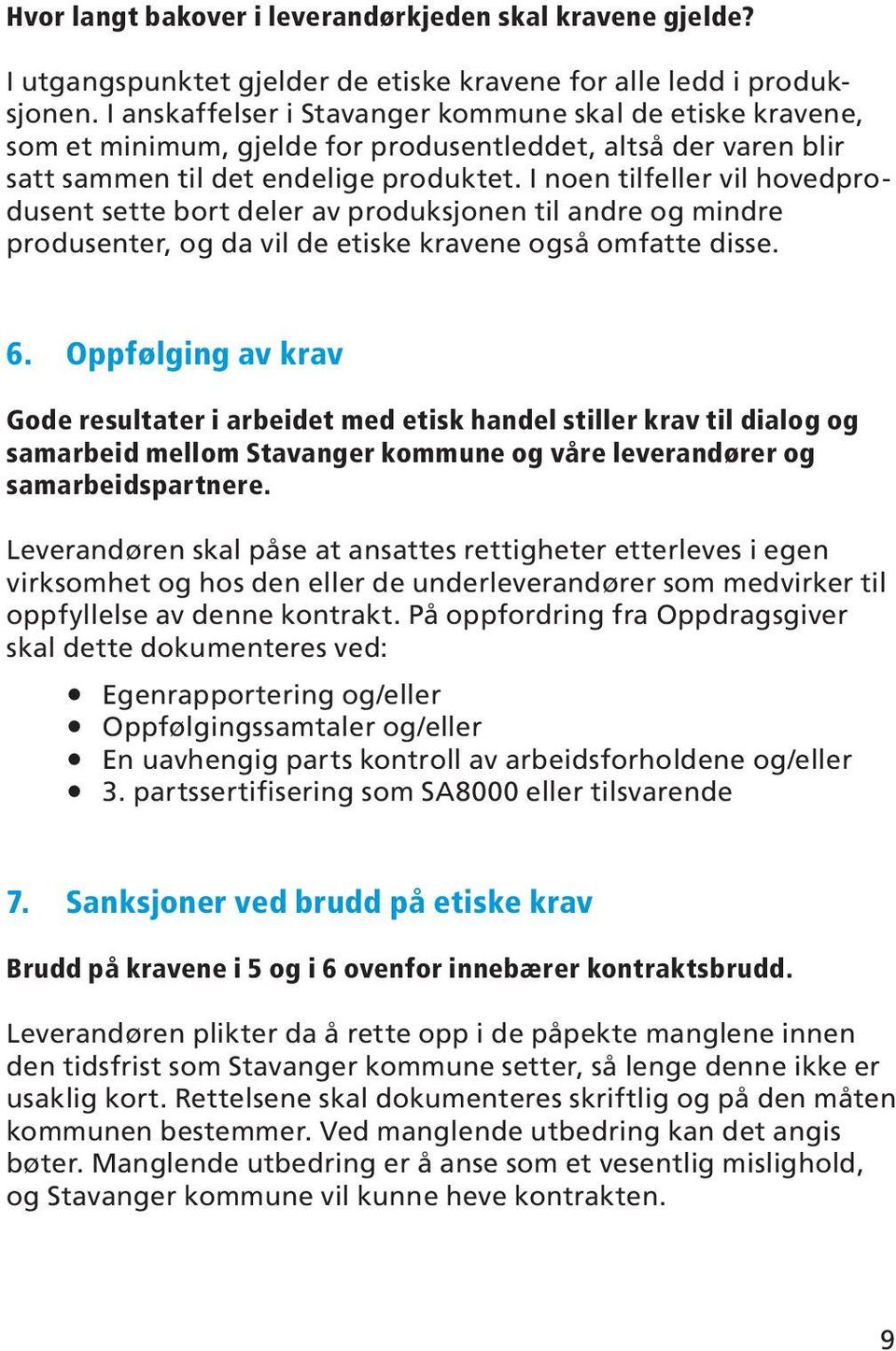 I noen tilfeller vil hovedprodusent sette bort deler av produksjonen til andre og mindre produsenter, og da vil de etiske kravene også omfatte disse. 6.