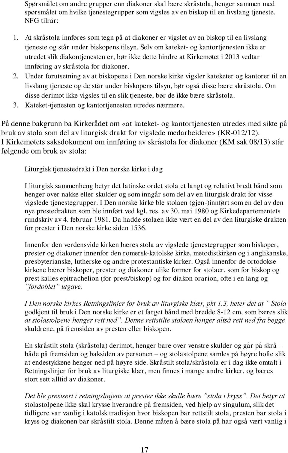 Selv om kateket- og kantortjenesten ikke er utredet slik diakontjenesten er, bør ikke dette hindre at Kirkemøtet i 20