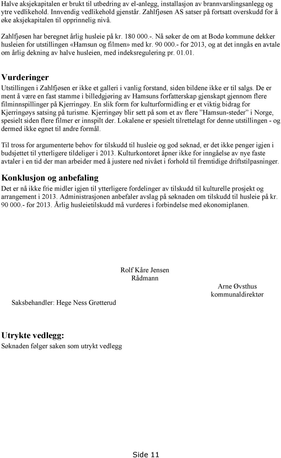 Nå søker de om at Bodø kommune dekker husleien for utstillingen «Hamsun og filmen» med kr. 90 000.- for 2013, og at det inngås en avtale om årlig dekning av halve husleien, med indeksregulering pr.