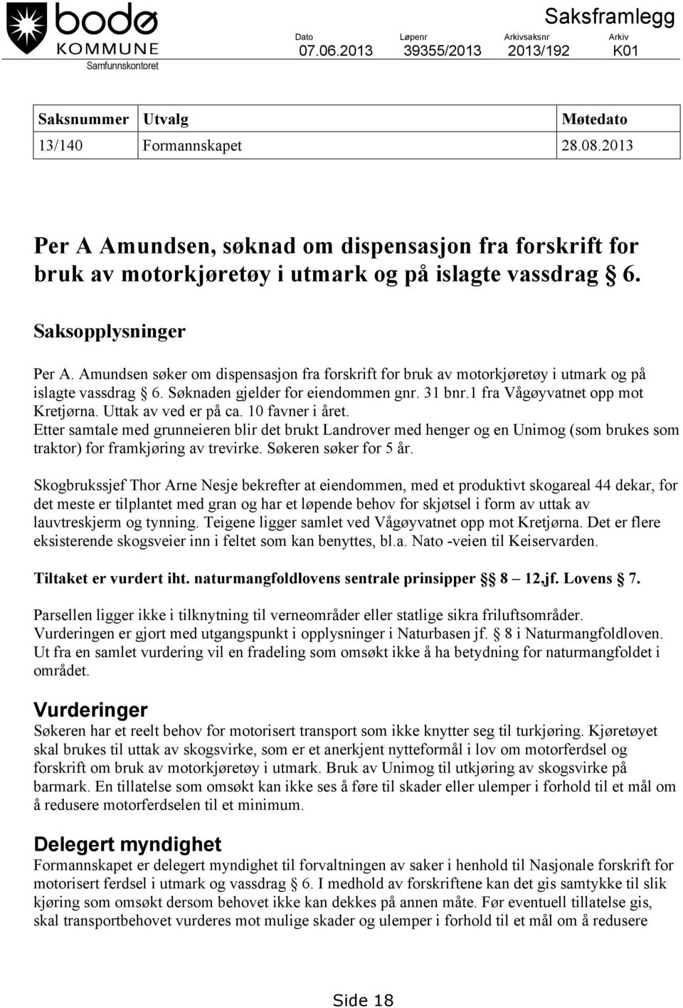 Amundsen søker om dispensasjon fra forskrift for bruk av motorkjøretøy i utmark og på islagte vassdrag 6. Søknaden gjelder for eiendommen gnr. 31 bnr.1 fra Vågøyvatnet opp mot Kretjørna.