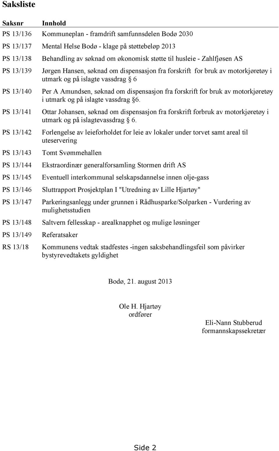 av motorkjøretøy i utmark og på islagte vassdrag 6 Per A Amundsen, søknad om dispensasjon fra forskrift for bruk av motorkjøretøy i utmark og på islagte vassdrag 6.