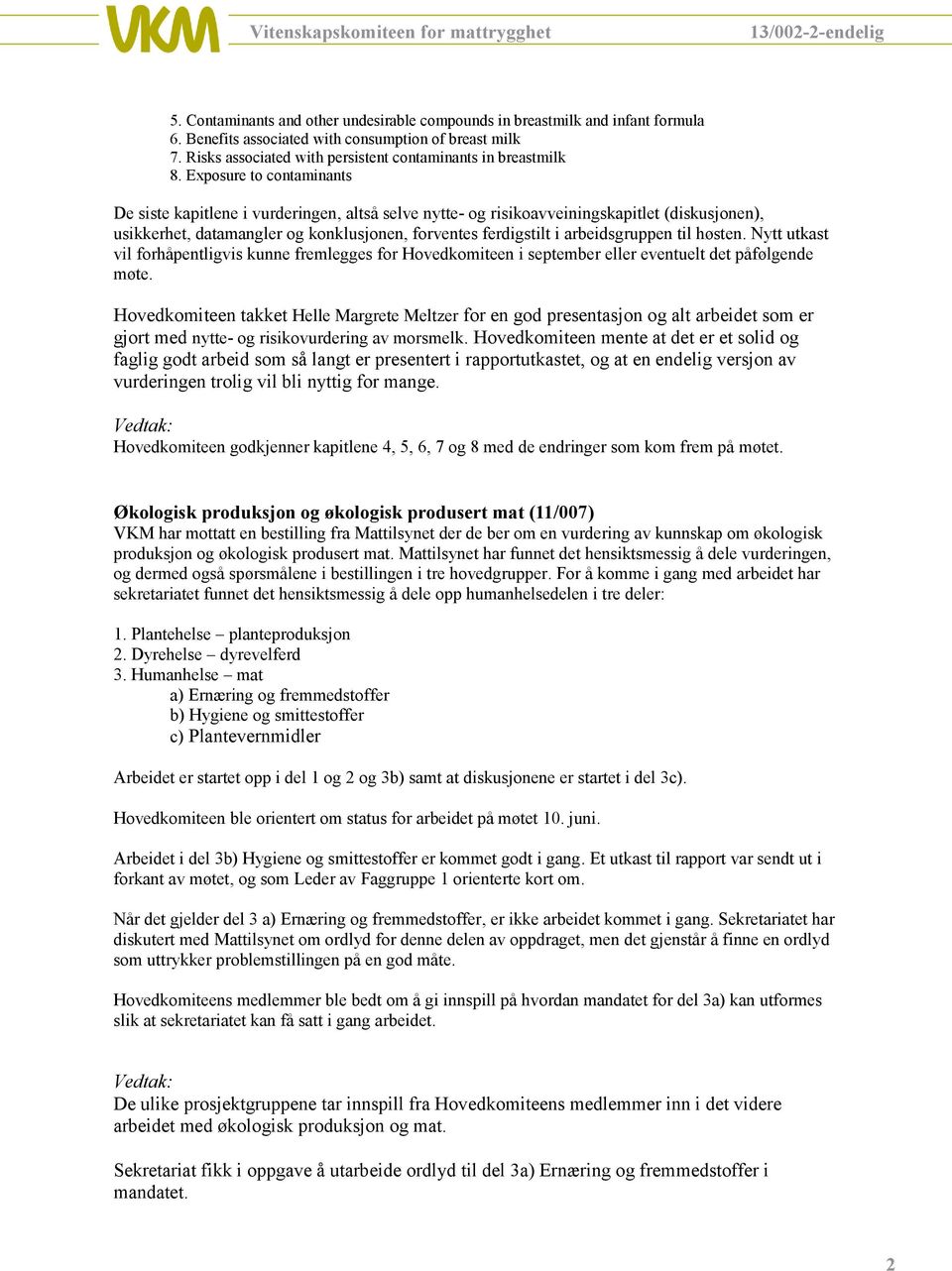 Exposure to contaminants De siste kapitlene i vurderingen, altså selve nytte- og risikoavveiningskapitlet (diskusjonen), usikkerhet, datamangler og konklusjonen, forventes ferdigstilt i