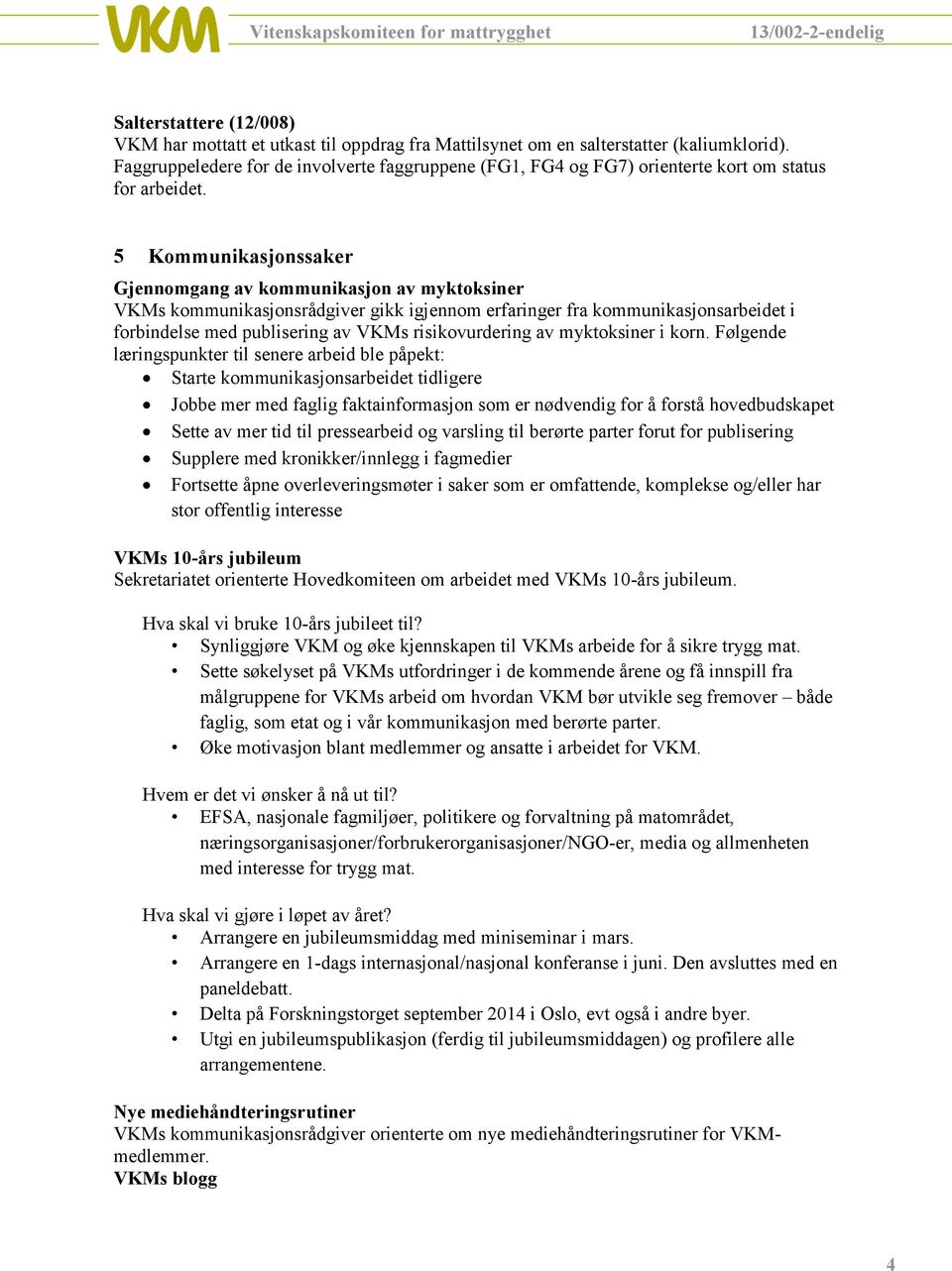 5 Kommunikasjonssaker Gjennomgang av kommunikasjon av myktoksiner VKMs kommunikasjonsrådgiver gikk igjennom erfaringer fra kommunikasjonsarbeidet i forbindelse med publisering av VKMs risikovurdering