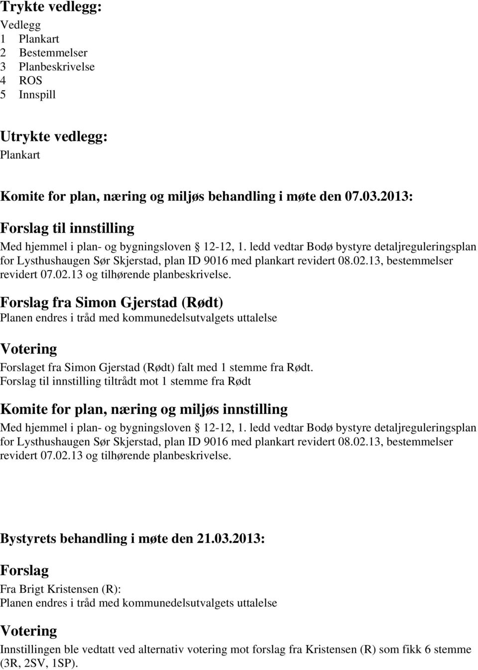 stemme fra Rødt. Forslag til innstilling tiltrådt mot 1 stemme fra Rødt Komite for plan, næring og miljøs innstilling Bystyrets behandling i møte den 21.03.