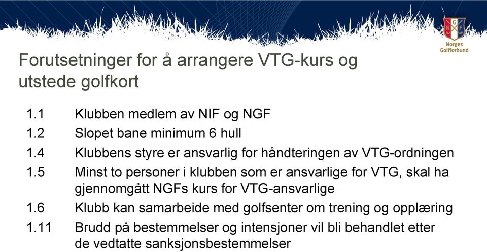 5 Minst to personer i klubben som er ansvarlige for VTG, skal ha gjennomgått NGFs kurs for VTG-ansvarlige 1.