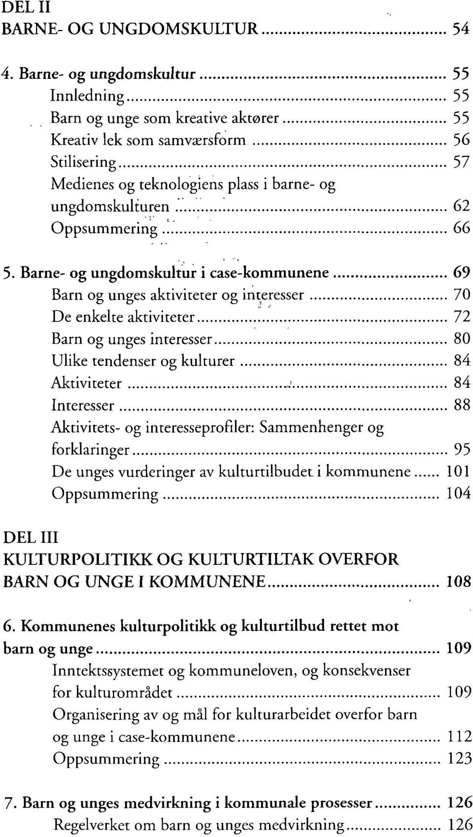 66 5. Barne- og ungdomskultur i case-kommunene 69 Barn og unges aktiviteter og interesser 70 De enkelte aktiviteter 72 Barn og unges interesser 80 Ulike tendenser og kulturer 84 Aktiviteter ; 84