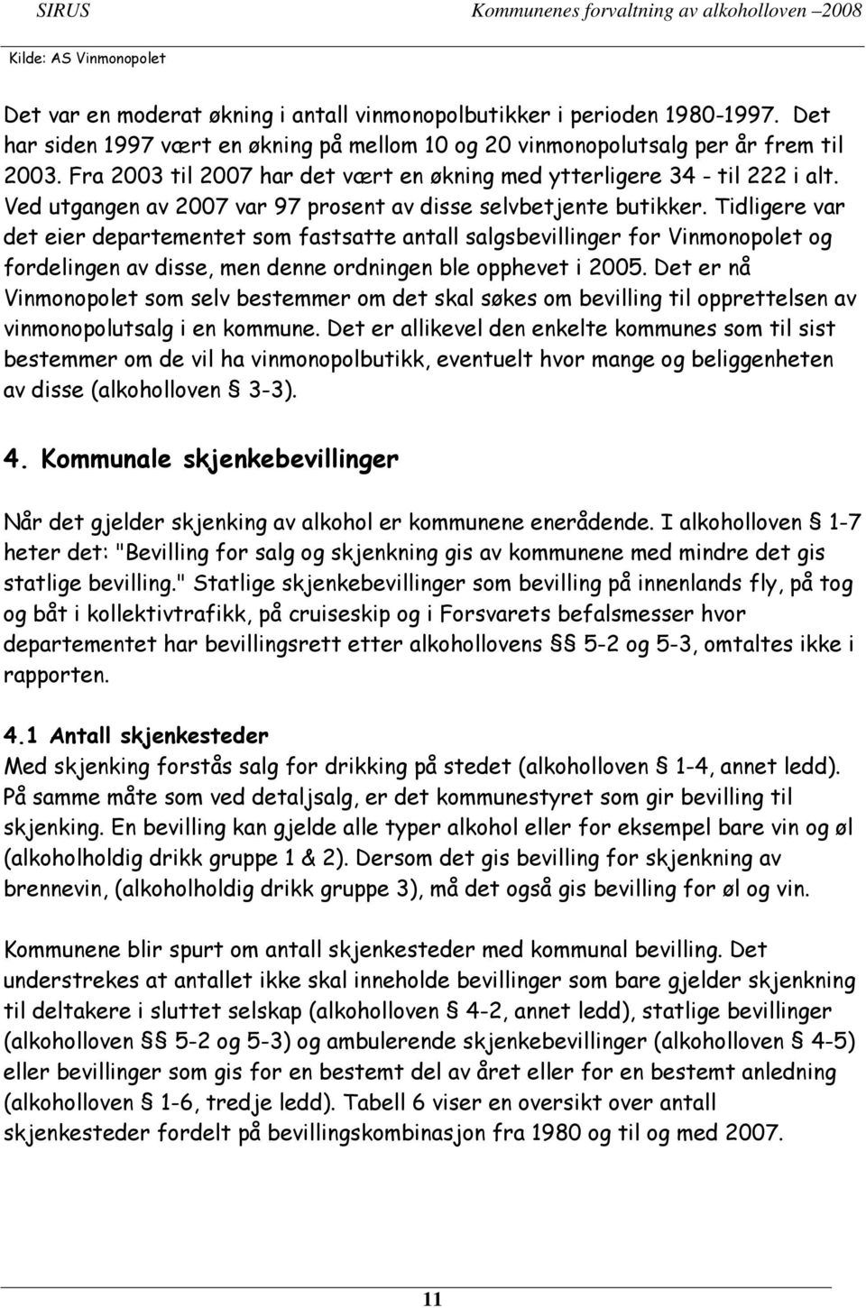 Tidligere var det eier departementet som fastsatte antall salgsbevillinger for Vinmonopolet og fordelingen av disse, men denne ordningen ble opphevet i 2005.