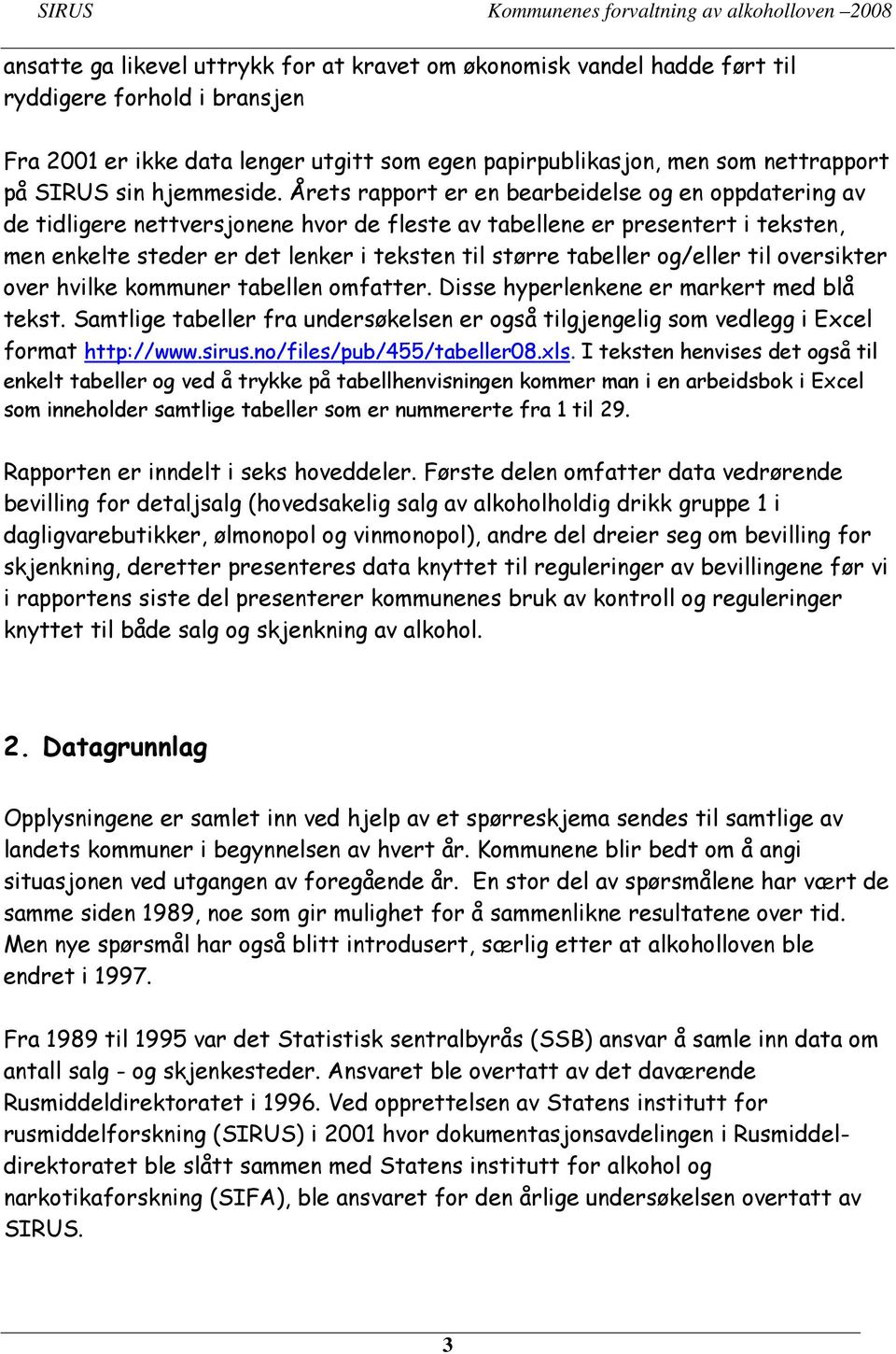 Årets rapport er en bearbeidelse og en oppdatering av de tidligere nettversjonene hvor de fleste av tabellene er presentert i teksten, men enkelte steder er det lenker i teksten til større tabeller