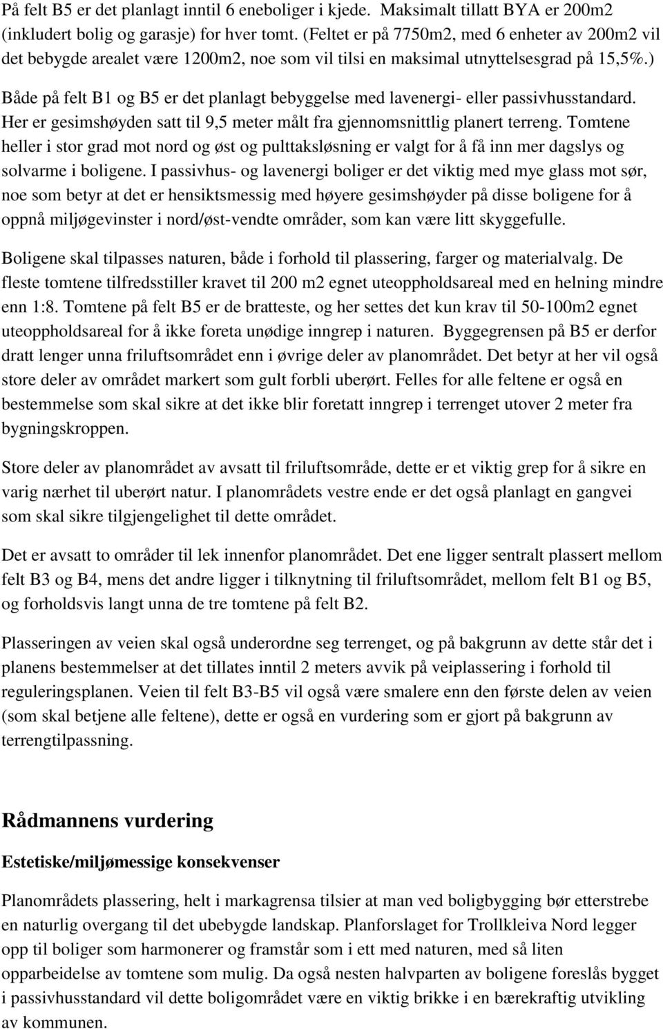 ) Både på felt B1 og B5 er det planlagt bebyggelse med lavenergi- eller passivhusstandard. Her er gesimshøyden satt til 9,5 meter målt fra gjennomsnittlig planert terreng.