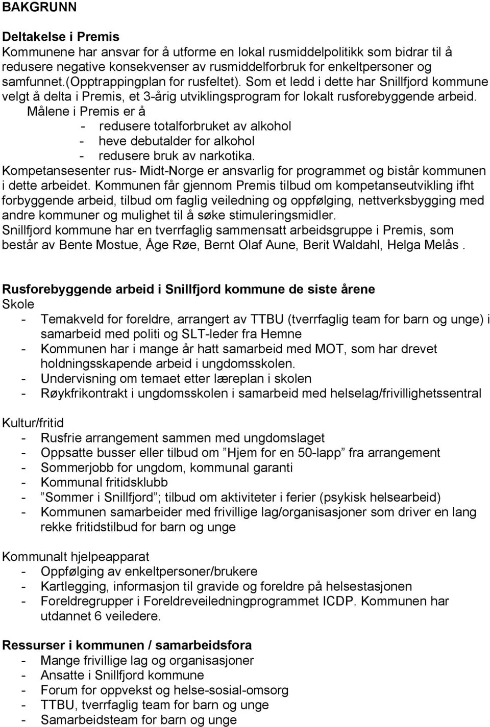 Målene i Premis er å - redusere totalforbruket av alkohol - heve debutalder for alkohol - redusere bruk av narkotika.