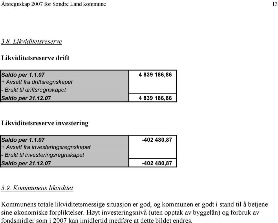 9. Kommunens likviditet Kommunens totale likviditetsmessige situasjon er god, og kommunen er godt i stand til å betjene sine økonomiske forpliktelser.